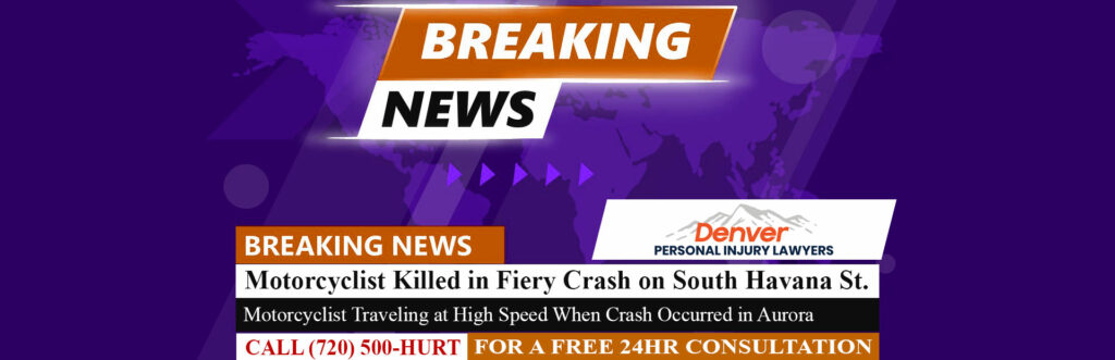 [7-19-22] Motorcyclist Killed in Fiery Crash on South Havana Street in Aurora Monday Night, Police Say